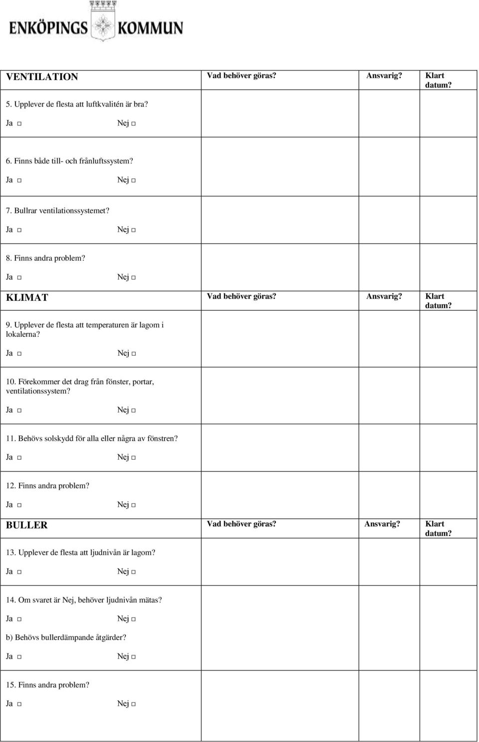 10. Förekommer det drag från fönster, portar, ventilationssystem? 11. Behövs solskydd för alla eller några av fönstren? 12. Finns andra problem?