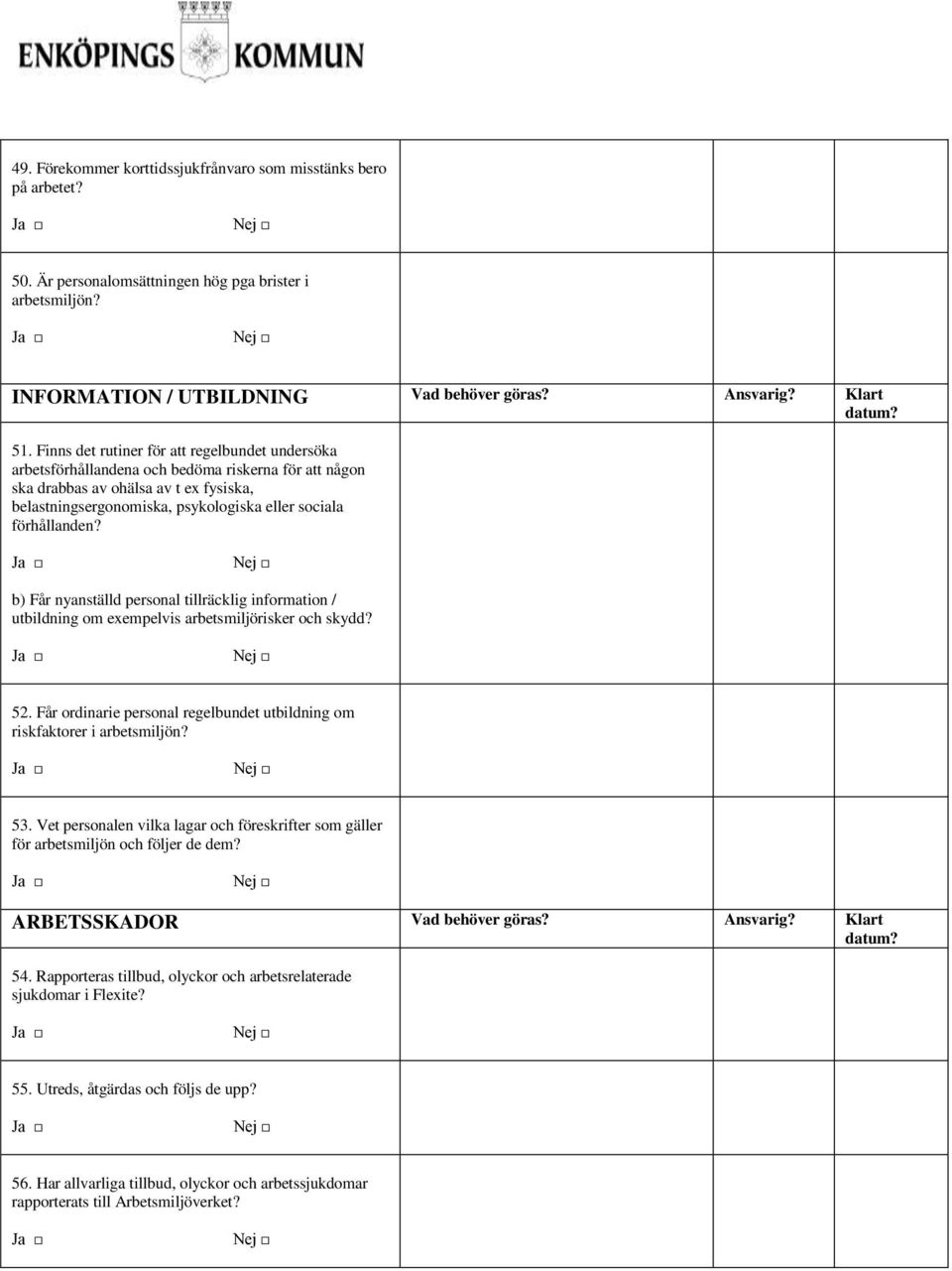 förhållanden? b) Får nyanställd personal tillräcklig information / utbildning om exempelvis arbetsmiljörisker och skydd? 52.