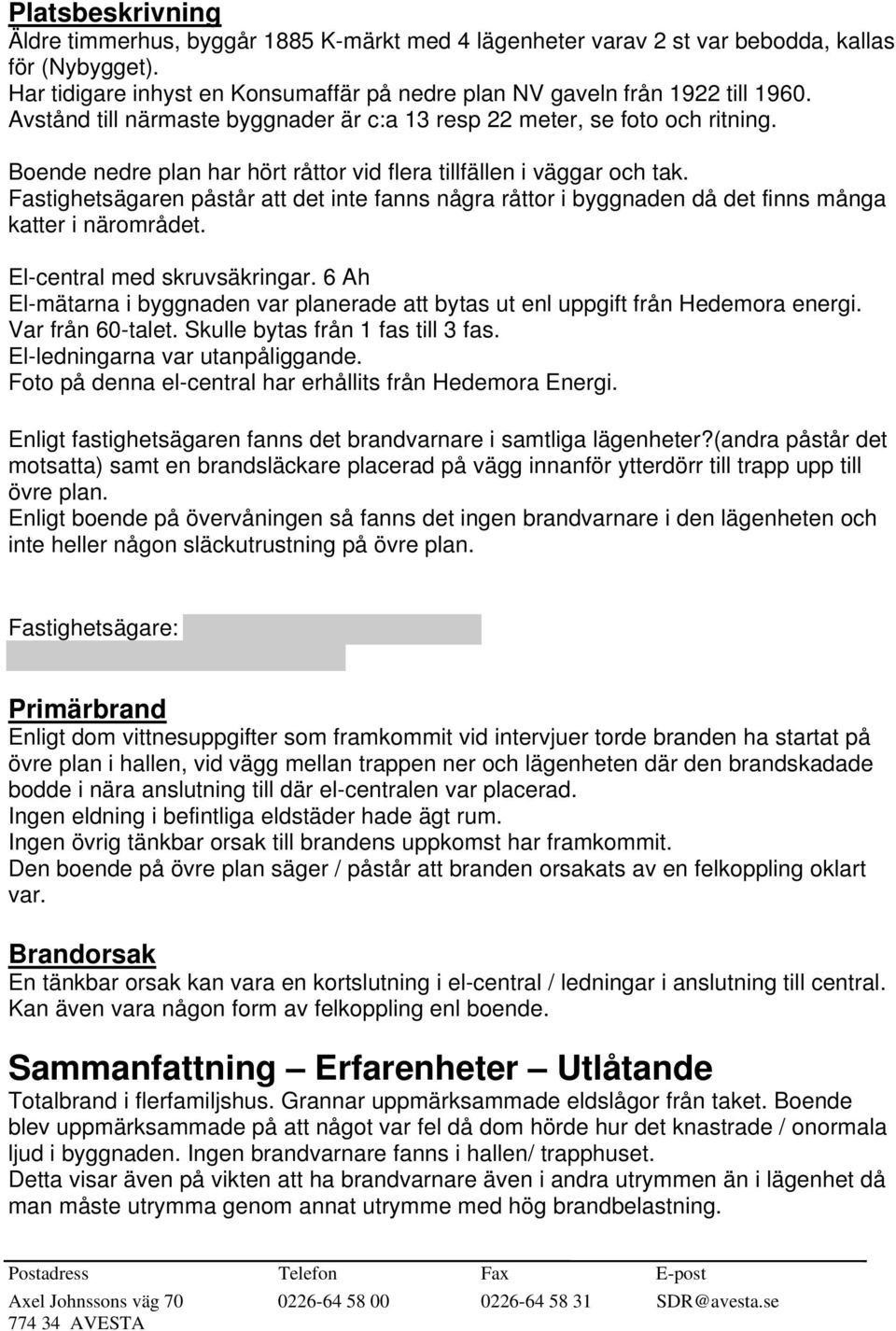 Fastighetsägaren påstår att det inte fanns några råttor i byggnaden då det finns många katter i närområdet. El-central med skruvsäkringar.