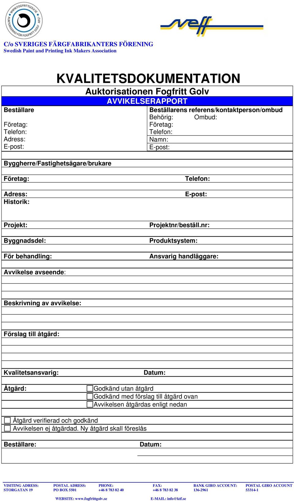 nr: Produktsystem: Ansvarig handläggare: Avvikelse avseende: Beskrivning av avvikelse: Förslag till åtgärd: Kvalitetsansvarig: Åtgärd: