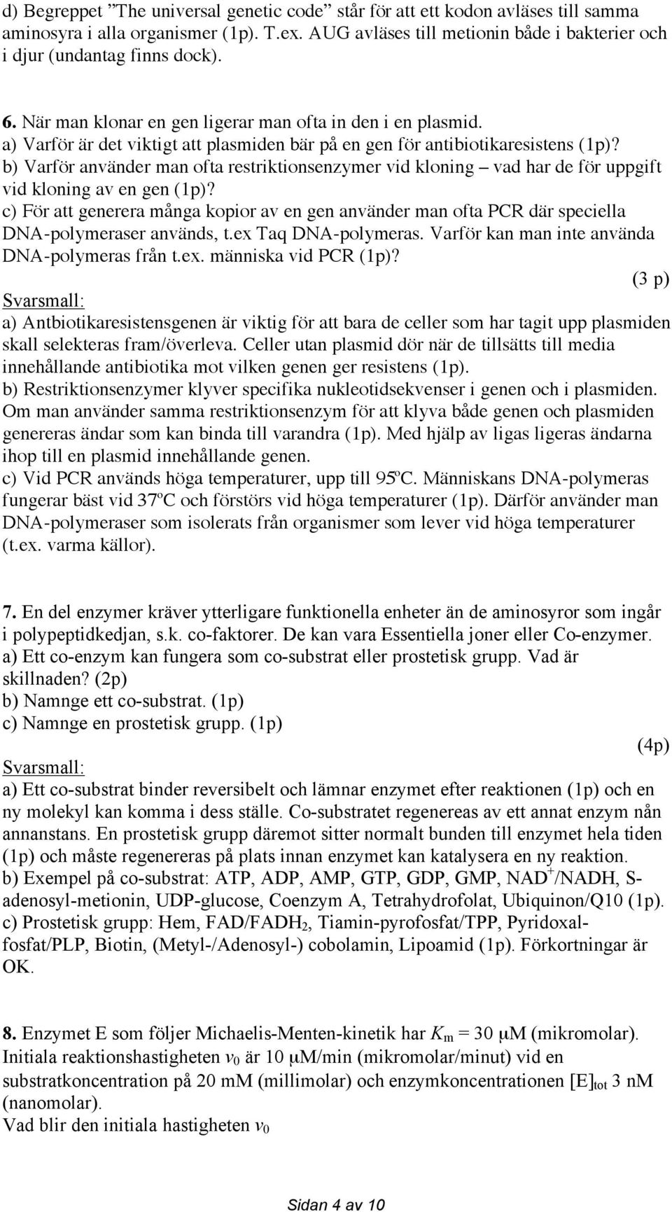 b) Varför använder man ofta restriktionsenzymer vid kloning vad har de för uppgift vid kloning av en gen (1p)?