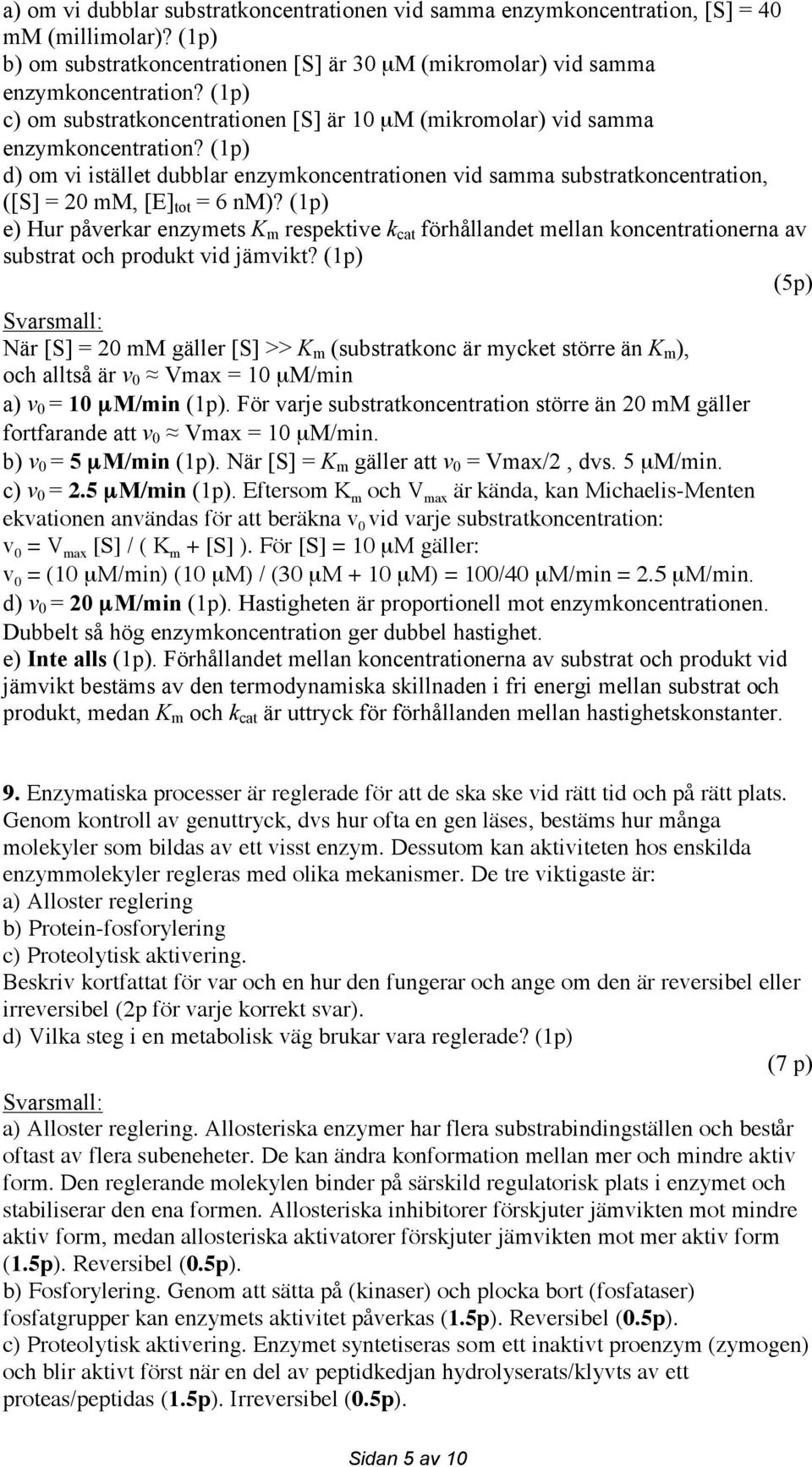 (1p) d) om vi istället dubblar enzymkoncentrationen vid samma substratkoncentration, ([S] = 20 mm, [E] tot = 6 nm)?