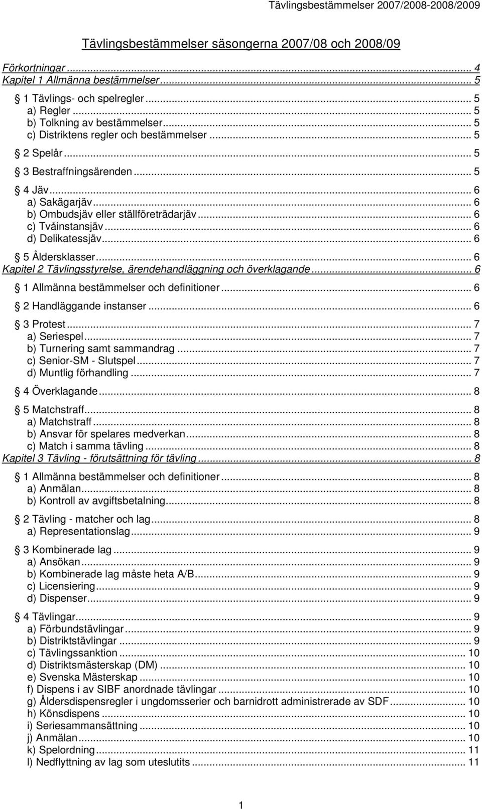 .. 6 5 Åldersklasser... 6 Kapitel 2 Tävlingsstyrelse, ärendehandläggning och överklagande... 6 1 Allmänna bestämmelser och definitioner...6 2 Handläggande instanser... 6 3 Protest... 7 a) Seriespel.