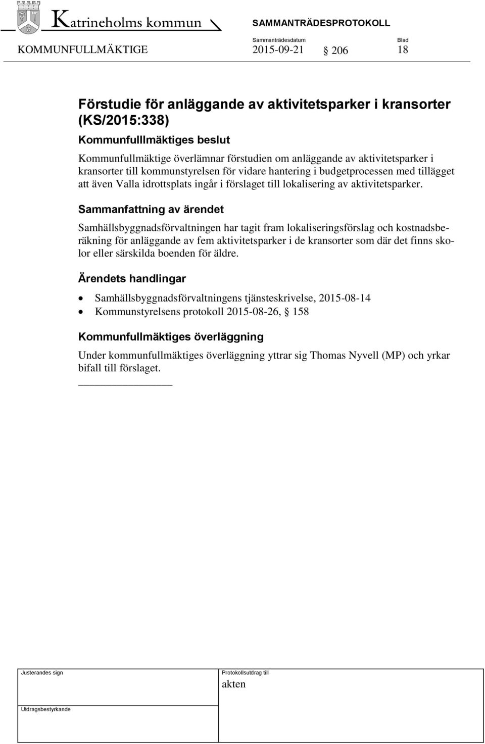 Samhällsbyggnadsförvaltningen har tagit fram lokaliseringsförslag och kostnadsberäkning för anläggande av fem aktivitetsparker i de kransorter som där det finns skolor eller särskilda boenden för