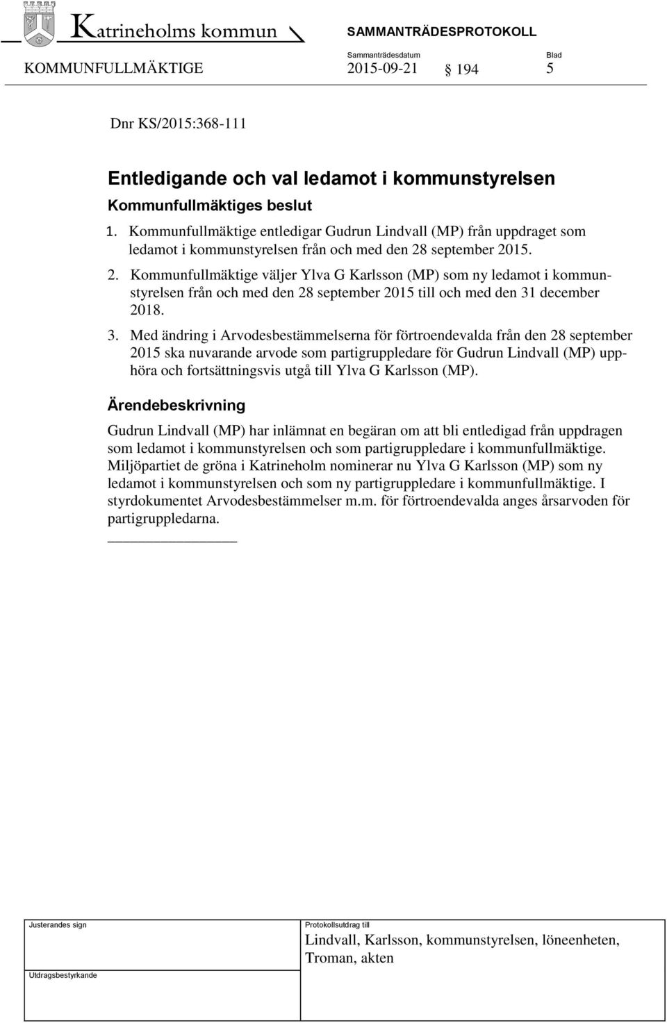 september 2015. 2. Kommunfullmäktige väljer Ylva G Karlsson (MP) som ny ledamot i kommunstyrelsen från och med den 28 september 2015 till och med den 31