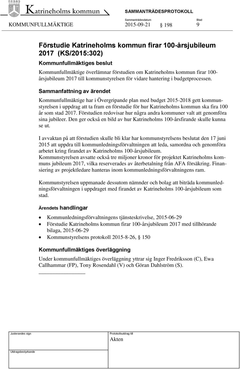 Kommunfullmäktige har i Övergripande plan med budget 2015-2018 gett kommunstyrelsen i uppdrag att ta fram en förstudie för hur Katrineholms kommun ska fira 100 år som stad 2017.