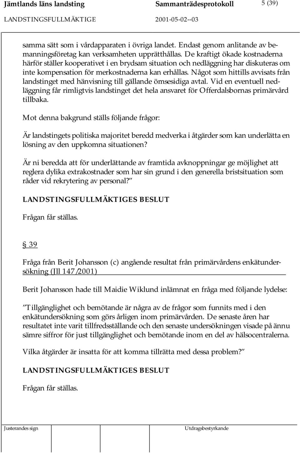 Något som hittills avvisats från landstinget med hänvisning till gällande ömsesidiga avtal.