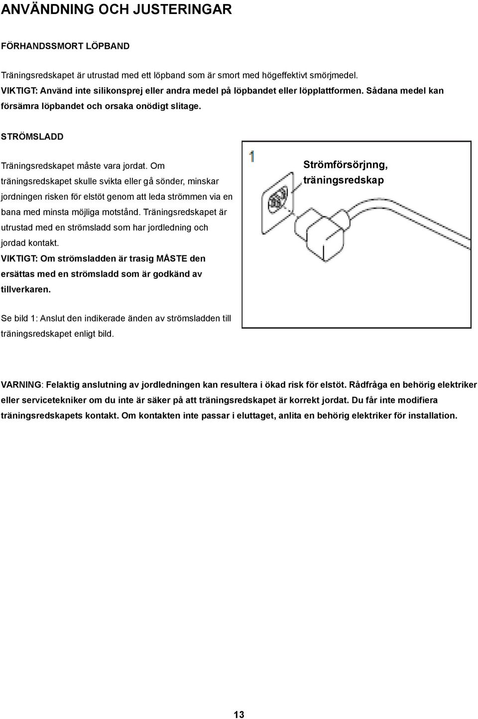 Om träningsredskapet skulle svikta eller gå sönder, minskar jordningen risken för elstöt genom att leda strömmen via en bana med minsta möjliga motstånd.