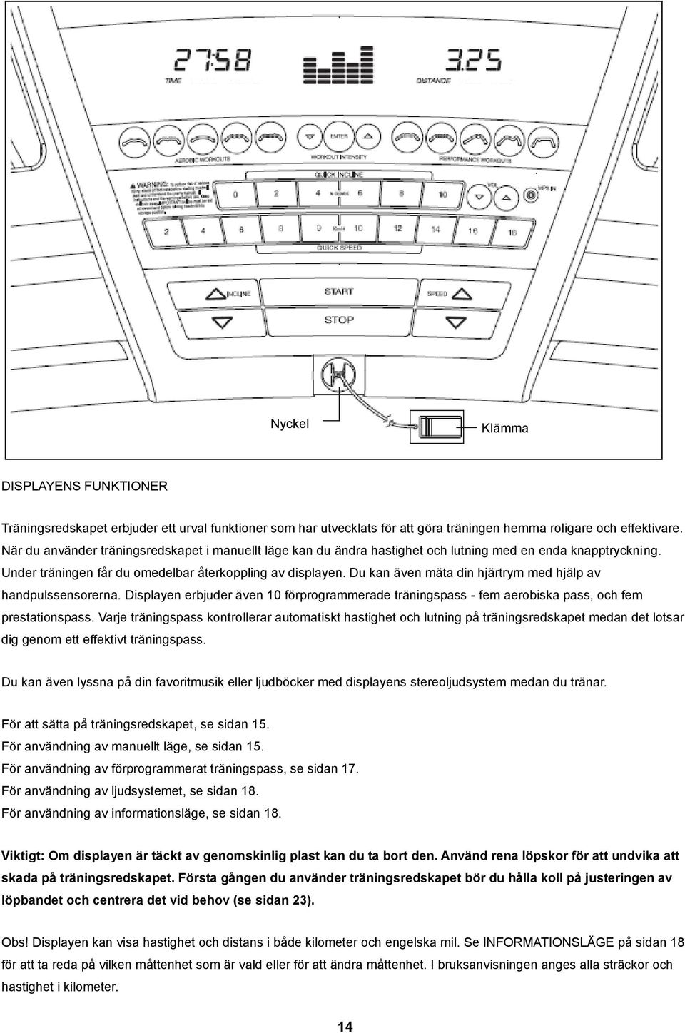 Du kan även mäta din hjärtrym med hjälp av handpulssensorerna. Displayen erbjuder även 10 förprogrammerade träningspass - fem aerobiska pass, och fem prestationspass.