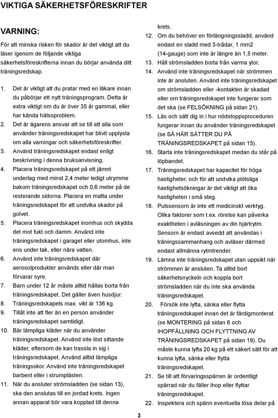 Det är ägarens ansvar att se till att alla som använder träningsredskapet har blivit upplysta om alla varningar och säkerhetsföreskrifter. 3.