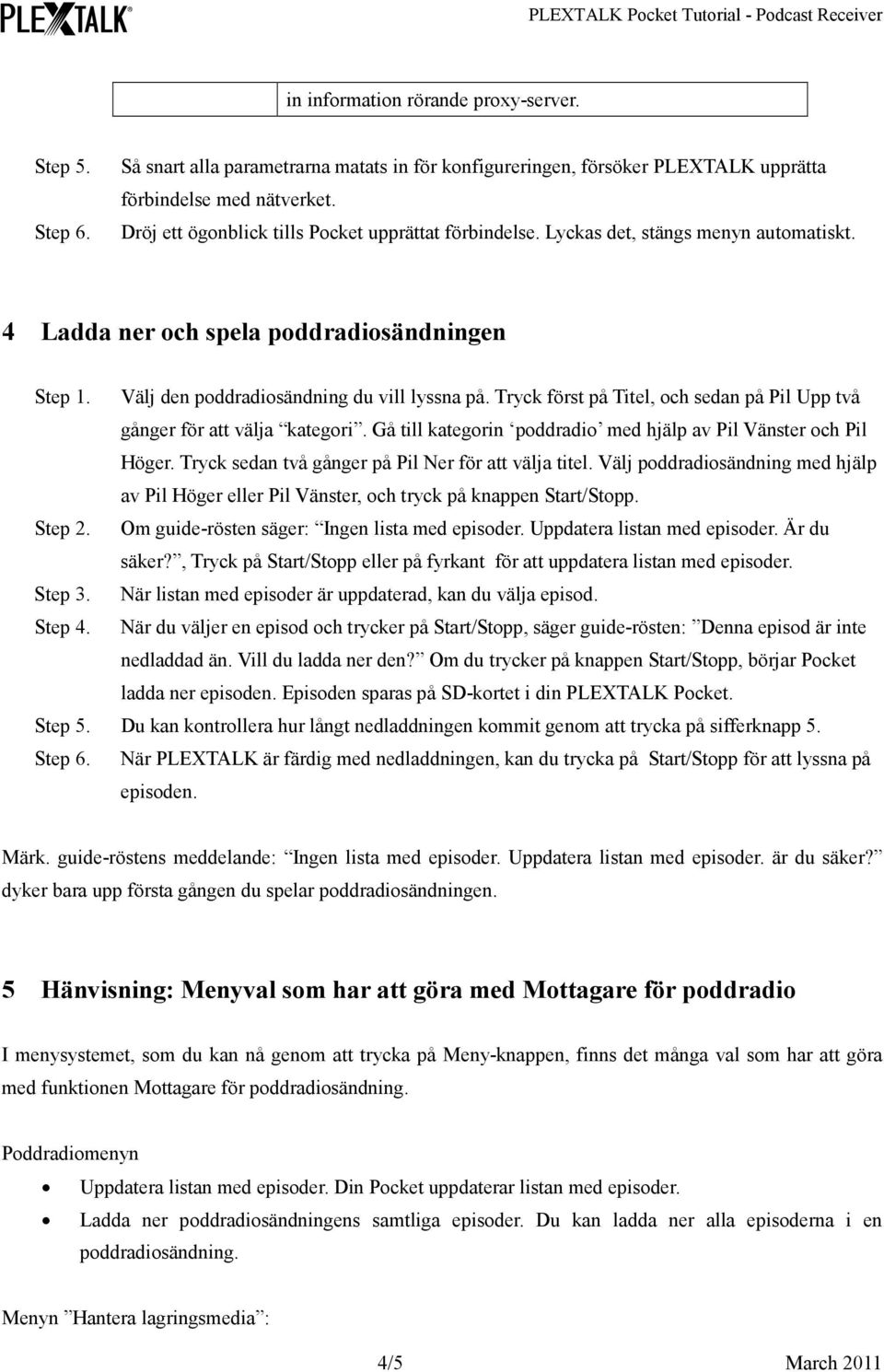 Tryck först på Titel, och sedan på Pil Upp två gånger för att välja kategori. Gå till kategorin poddradio med hjälp av Pil Vänster och Pil Höger. Tryck sedan två gånger på Pil Ner för att välja titel.