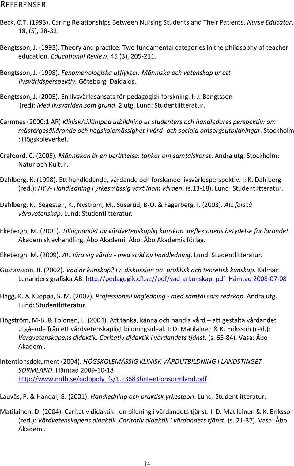 En livsvärldsansats för pedagogisk forskning. I: J. Bengtsson (red): Med livsvärlden som grund. 2 utg. Lund: Studentlitteratur.