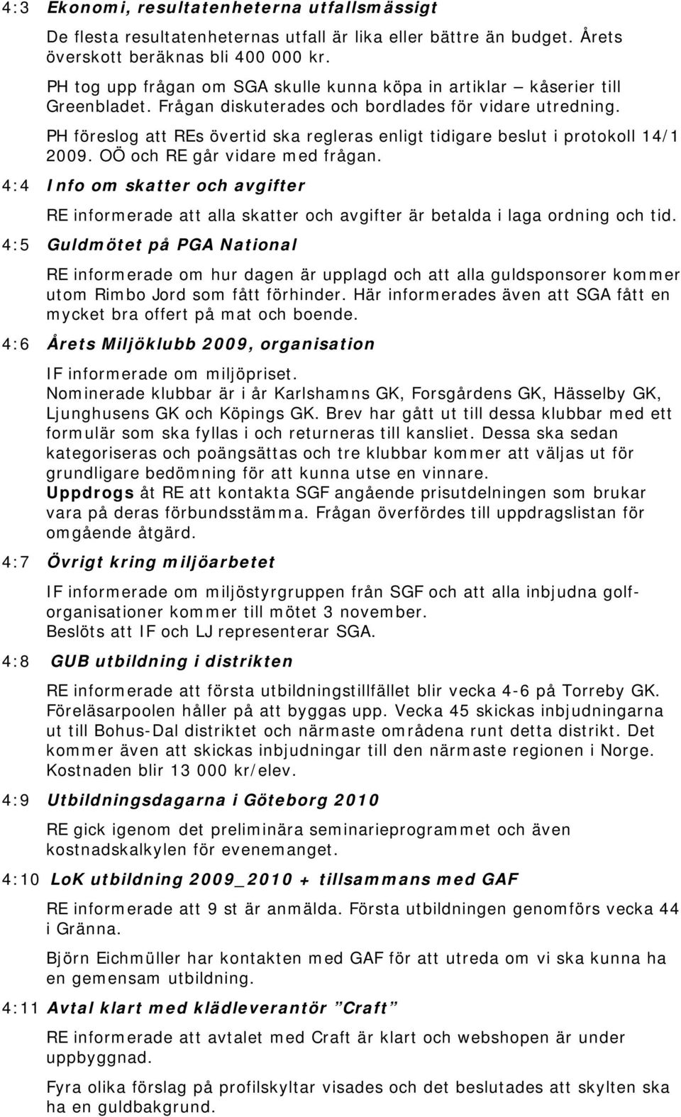 PH föreslog att REs övertid ska regleras enligt tidigare beslut i protokoll 14/1 2009. OÖ och RE går vidare med frågan.