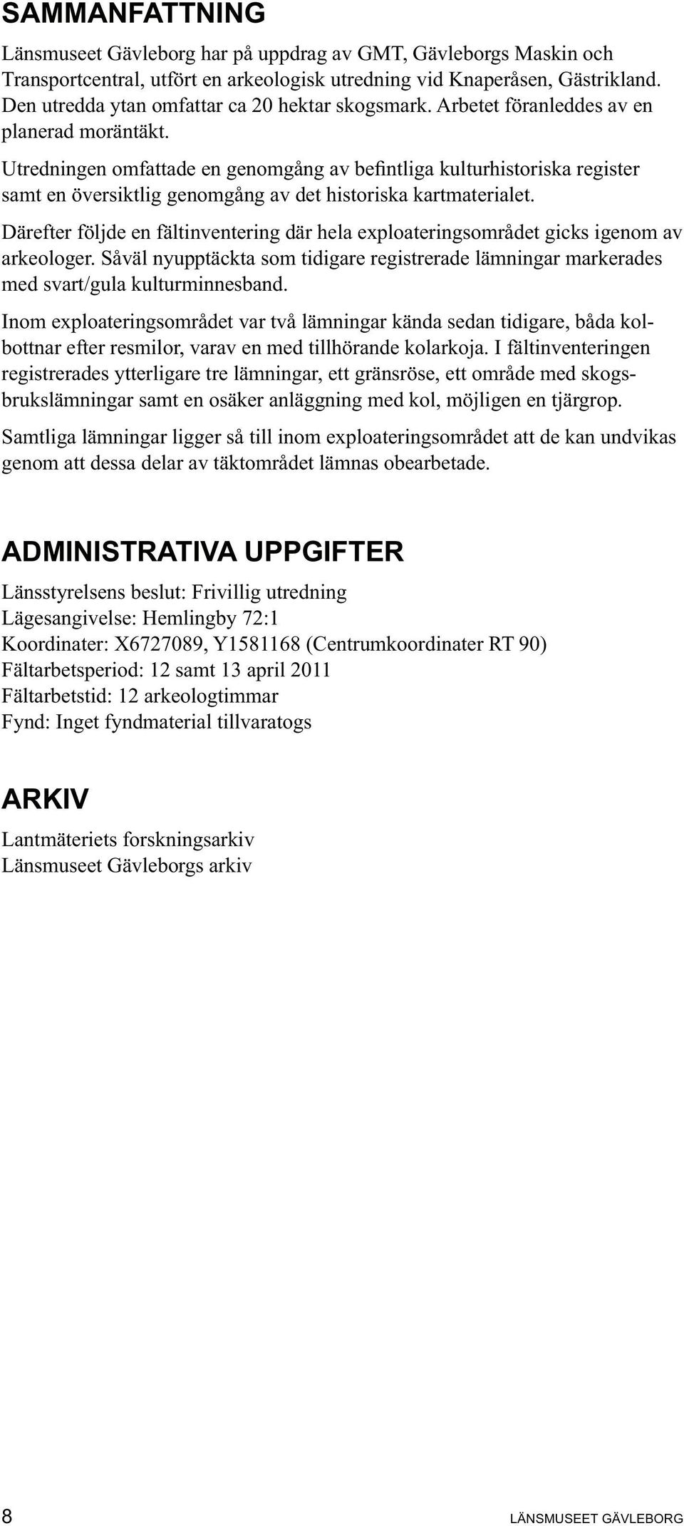 Såväl nyupptäckta som tidigare registrerade lämningar markerades med svart/gula kulturminnesband.