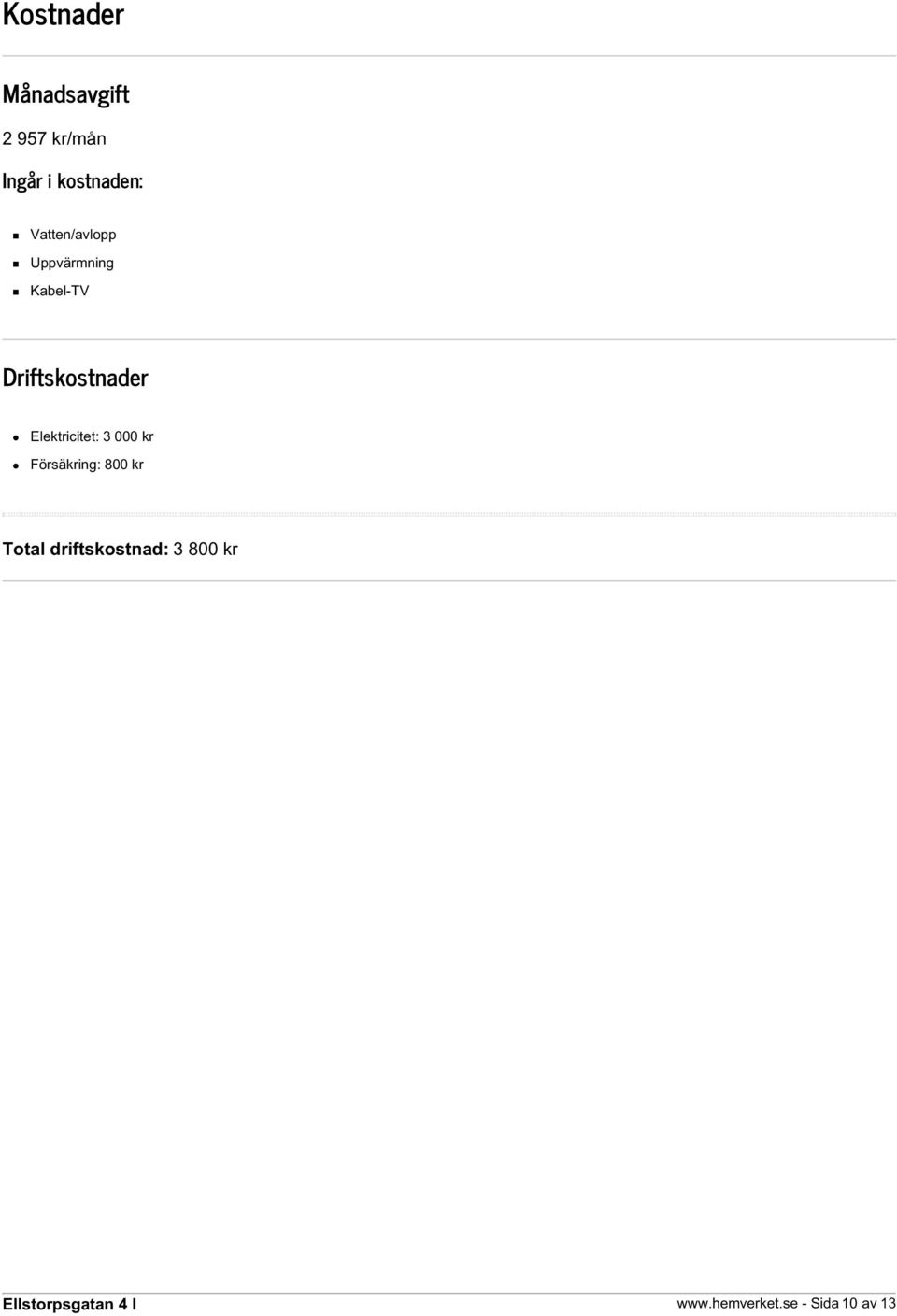 Driftskostnader Elektricitet: 3 000 kr Försäkring: