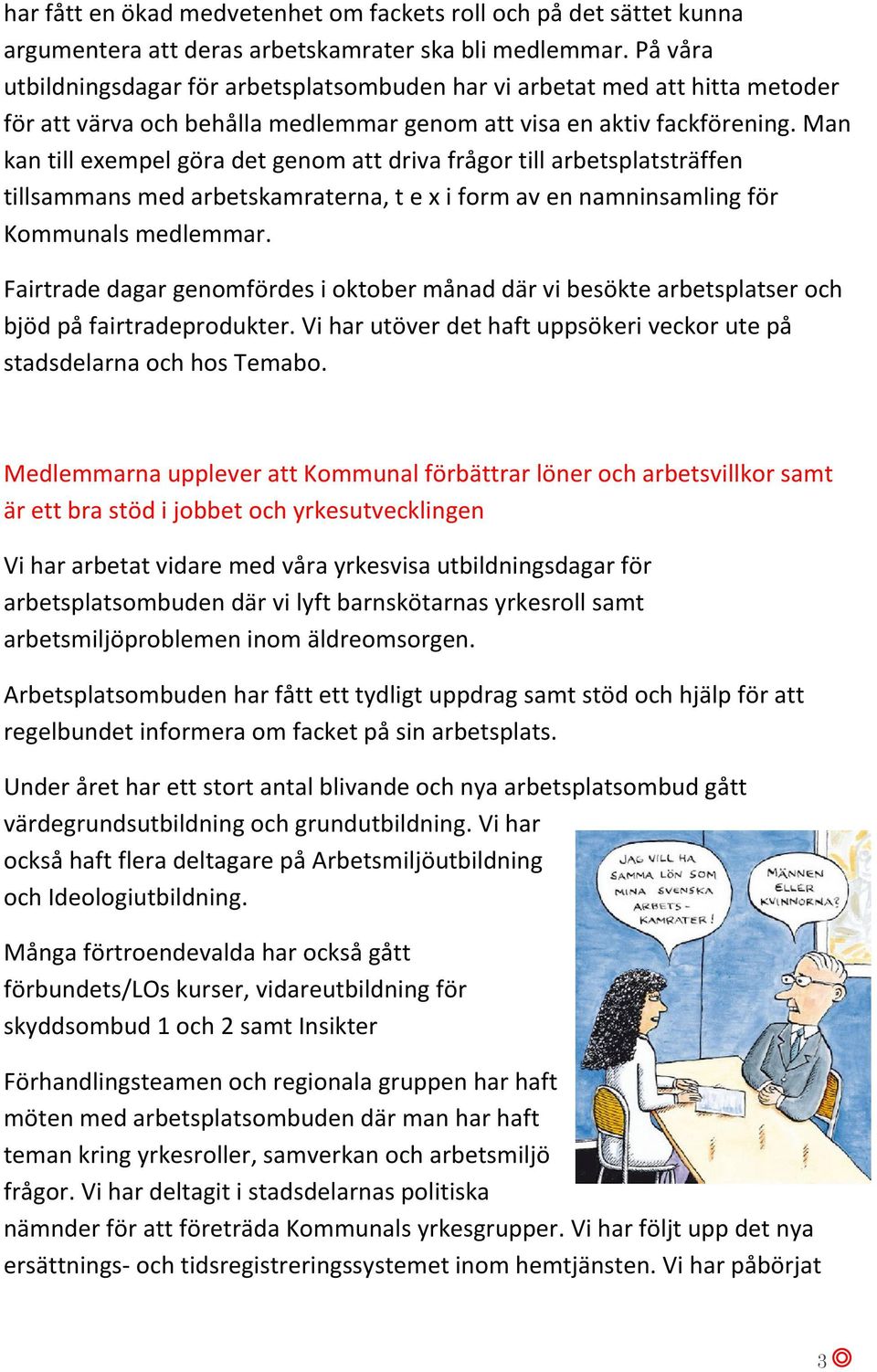 Man kan till exempel göra det genom att driva frågor till arbetsplatsträffen tillsammans med arbetskamraterna, t e x i form av en namninsamling för Kommunals medlemmar.