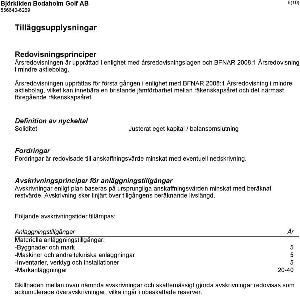 föregående räkenskapsåret. Definition av nyckeltal Soliditet Justerat eget kapital / balansomslutning Fordringar Fordringar är redovisade till anskaffningsvärde minskat med eventuell nedskrivning.