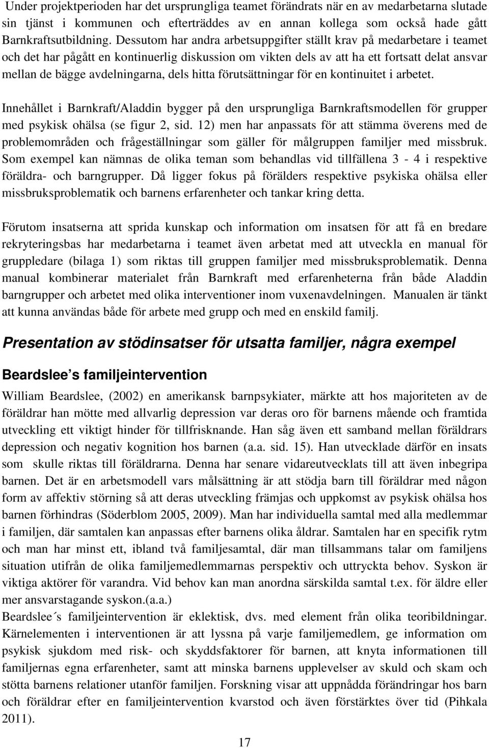 dels hitta förutsättningar för en kontinuitet i arbetet. Innehållet i Barnkraft/Aladdin bygger på den ursprungliga Barnkraftsmodellen för grupper med psykisk ohälsa (se figur 2, sid.