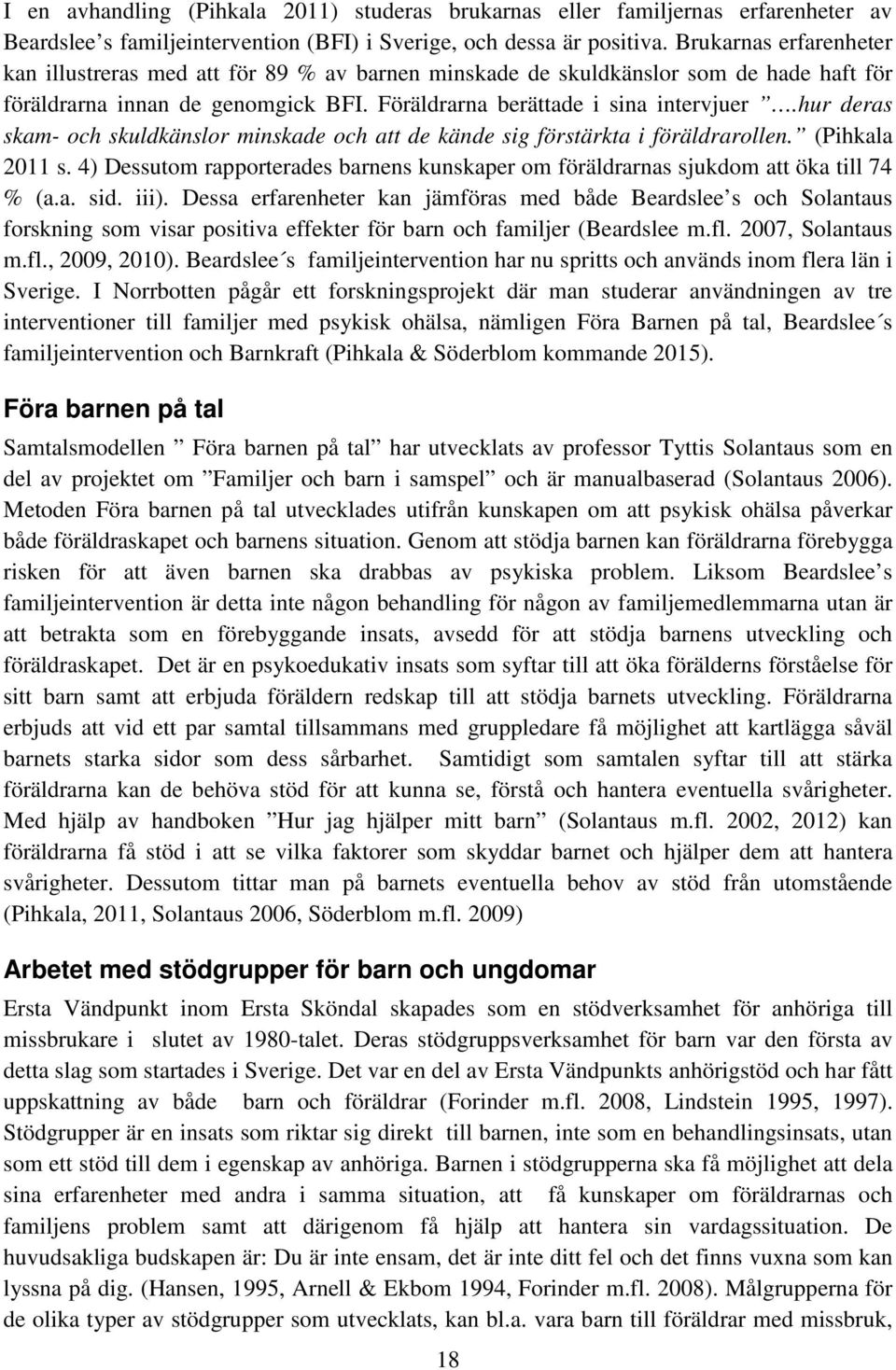 hur deras skam- och skuldkänslor minskade och att de kände sig förstärkta i föräldrarollen. (Pihkala 2011 s. 4) Dessutom rapporterades barnens kunskaper om föräldrarnas sjukdom att öka till 74 % (a.a. sid.