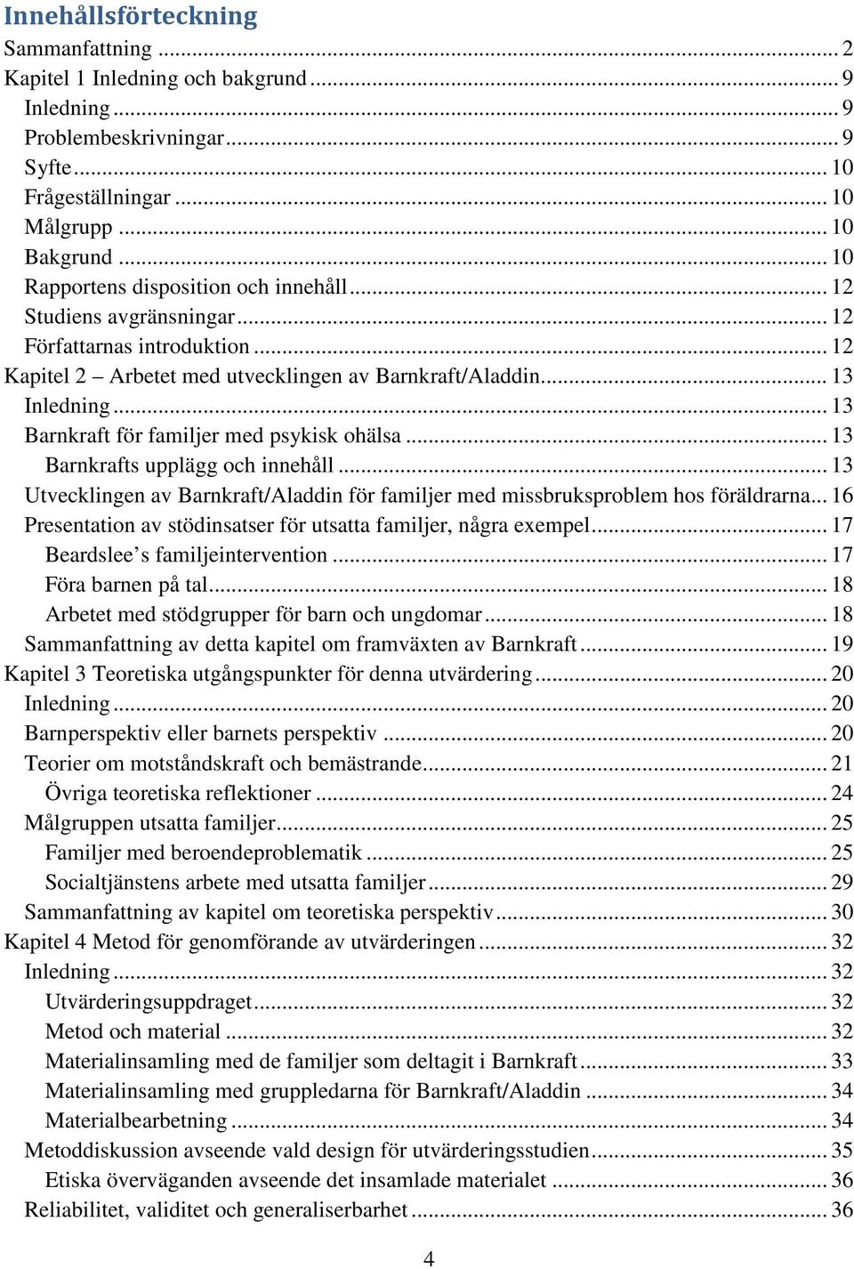 .. 13 Barnkraft för familjer med psykisk ohälsa... 13 Barnkrafts upplägg och innehåll... 13 Utvecklingen av Barnkraft/Aladdin för familjer med missbruksproblem hos föräldrarna.