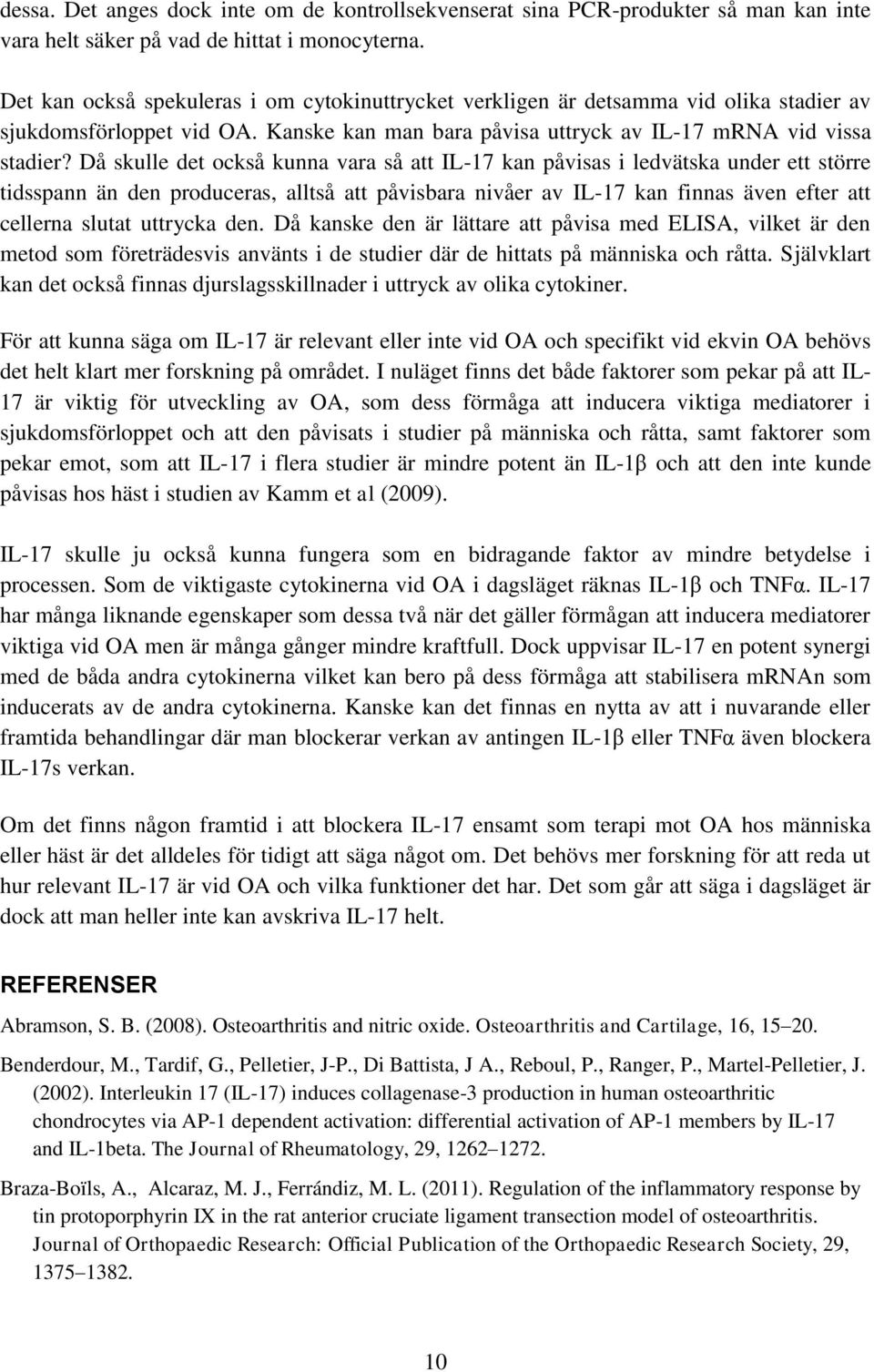 Då skulle det också kunna vara så att IL-17 kan påvisas i ledvätska under ett större tidsspann än den produceras, alltså att påvisbara nivåer av IL-17 kan finnas även efter att cellerna slutat