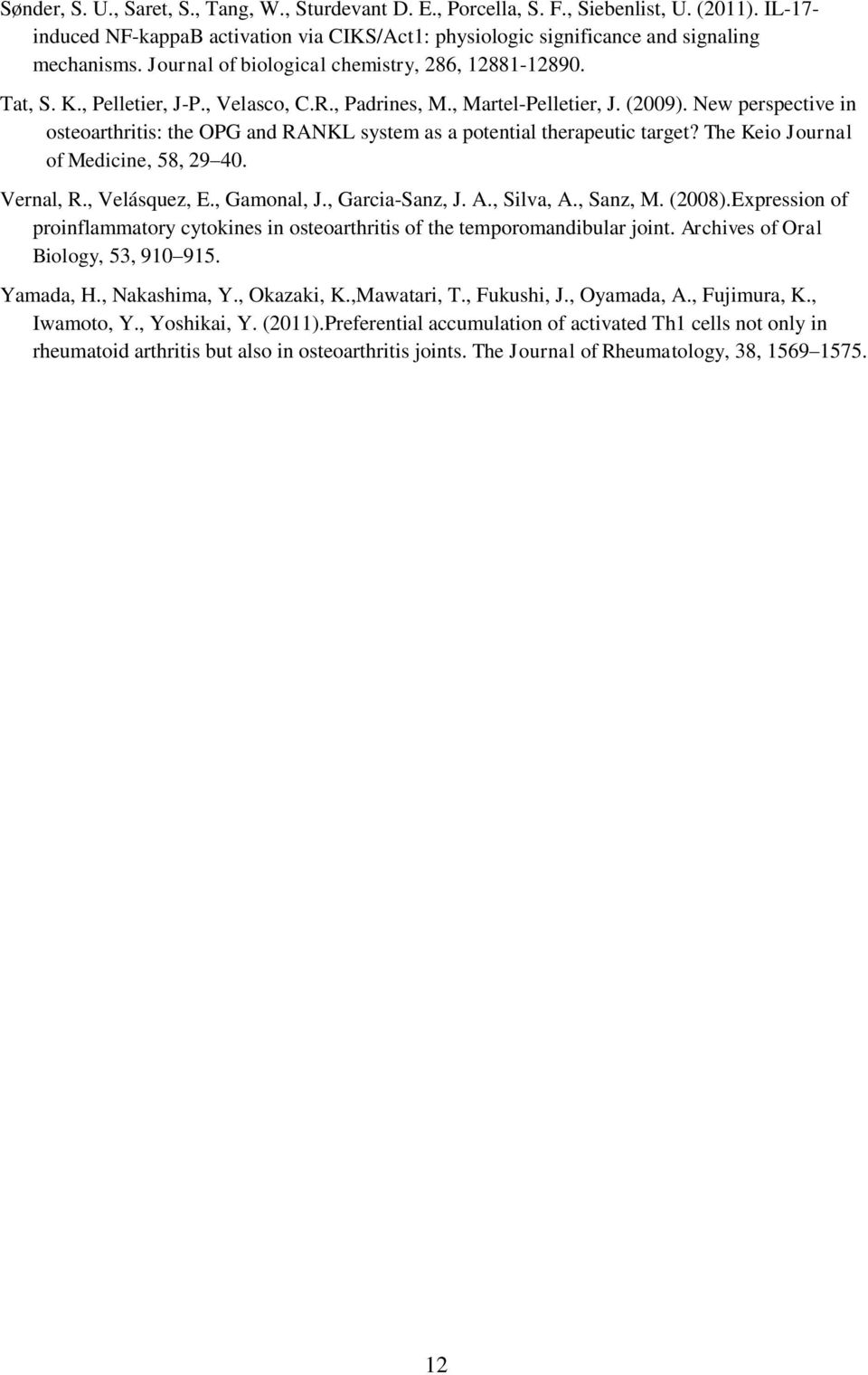 New perspective in osteoarthritis: the OPG and RANKL system as a potential therapeutic target? The Keio Journal of Medicine, 58, 29 40. Vernal, R., Velásquez, E., Gamonal, J., Garcia-Sanz, J. A.