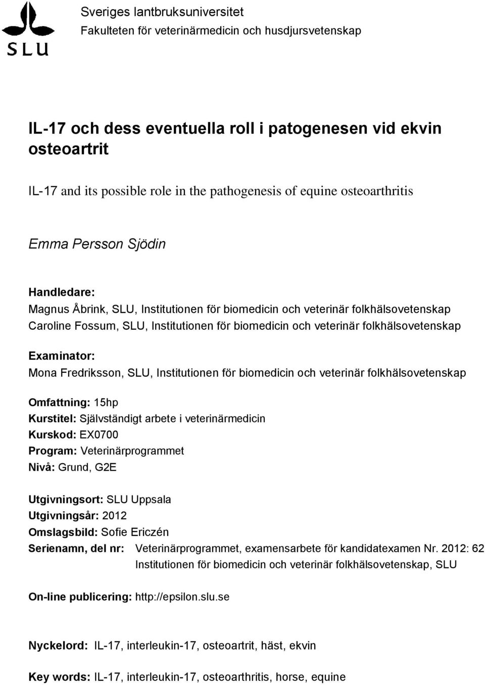 veterinär folkhälsovetenskap Examinator: Mona Fredriksson, SLU, Institutionen för biomedicin och veterinär folkhälsovetenskap Omfattning: 15hp Kurstitel: Självständigt arbete i veterinärmedicin