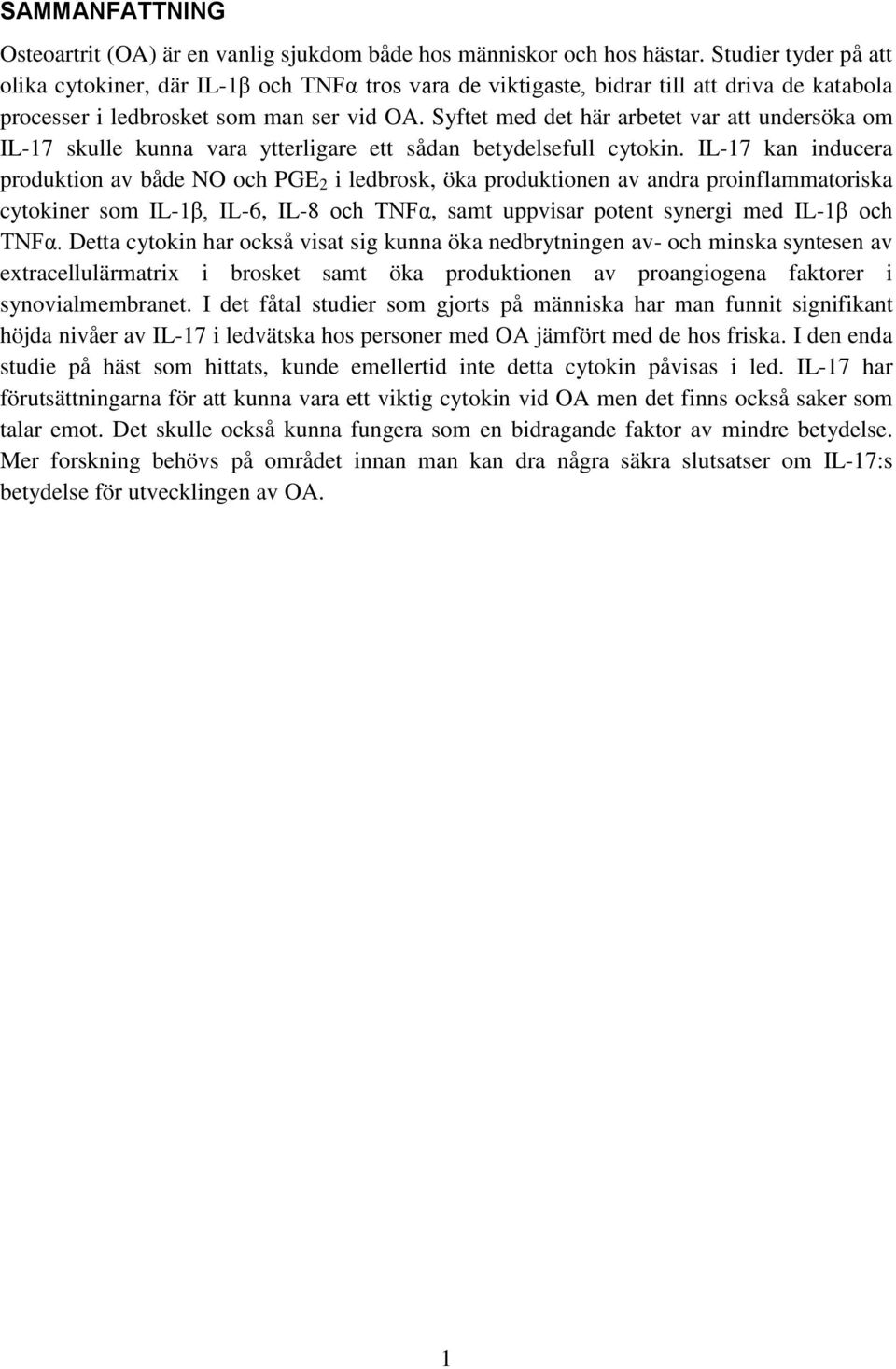 Syftet med det här arbetet var att undersöka om IL-17 skulle kunna vara ytterligare ett sådan betydelsefull cytokin.