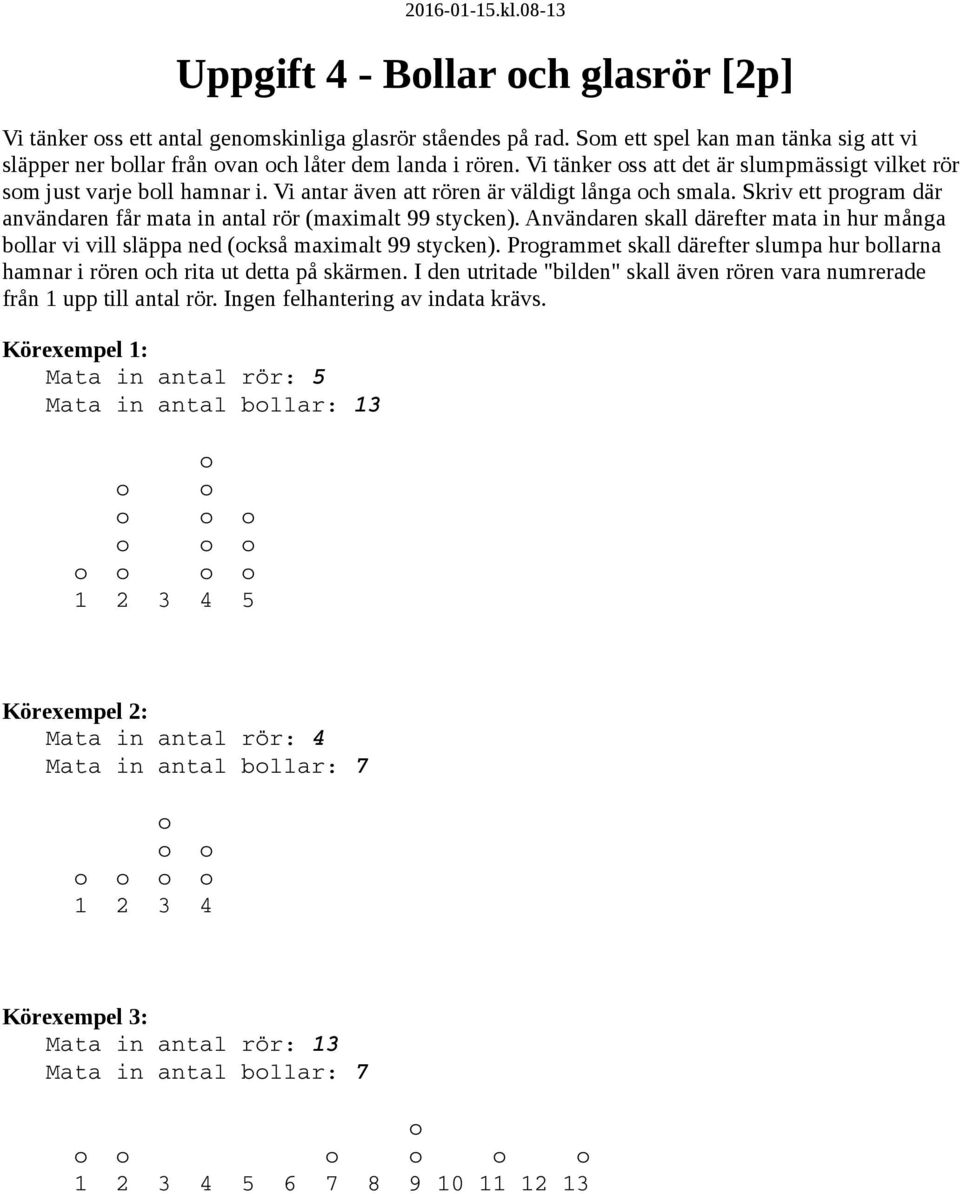 Skriv ett prgram där användaren får mata in antal rör (maximalt 99 stycken). Användaren skall därefter mata in hur många bllar vi vill släppa ned (ckså maximalt 99 stycken).