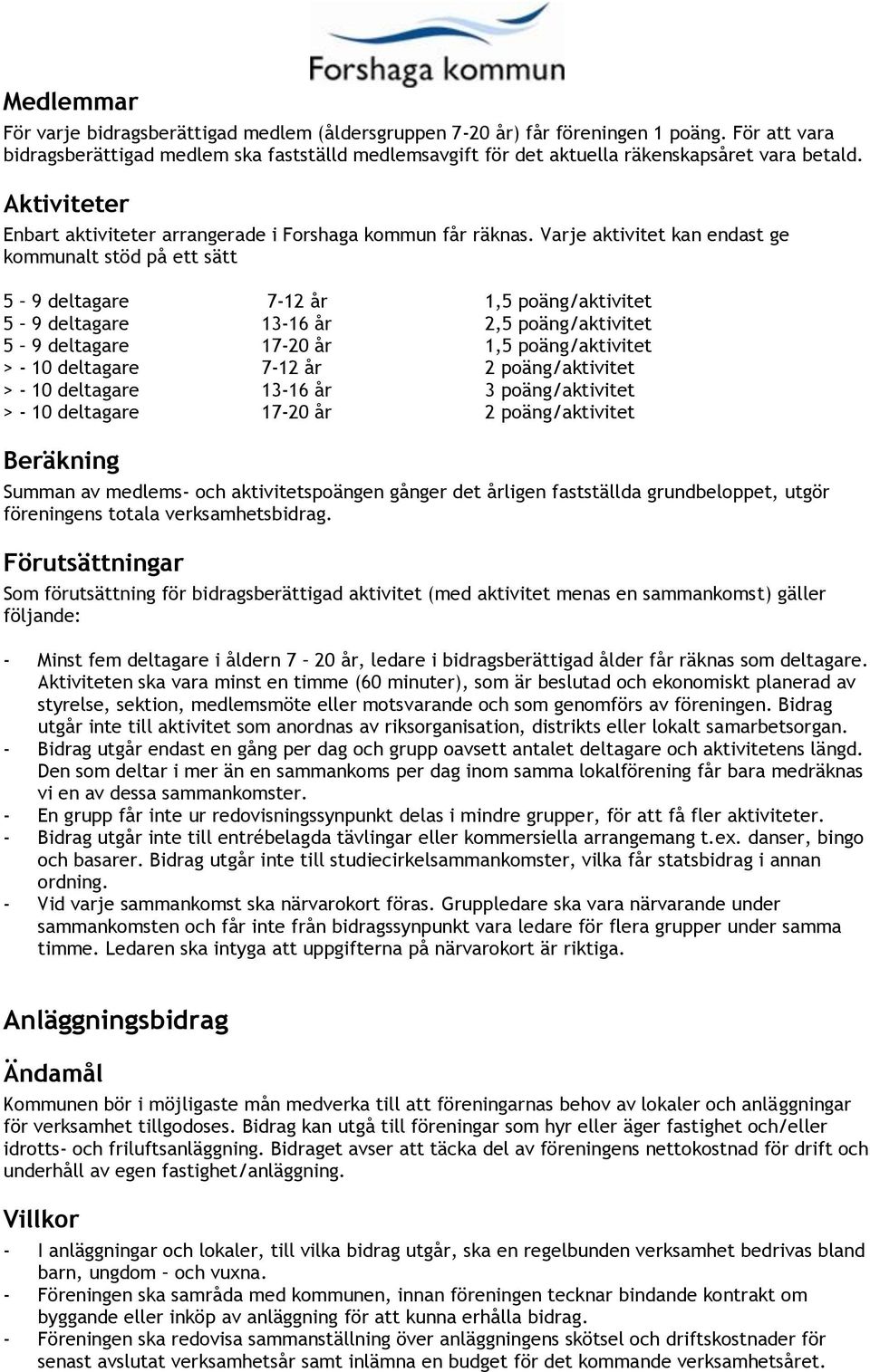 Varje aktivitet kan endast ge kommunalt stöd på ett sätt 5 9 deltagare 7-12 år 1,5 poäng/aktivitet 5 9 deltagare 13-16 år 2,5 poäng/aktivitet 5 9 deltagare 17-20 år 1,5 poäng/aktivitet > - 10