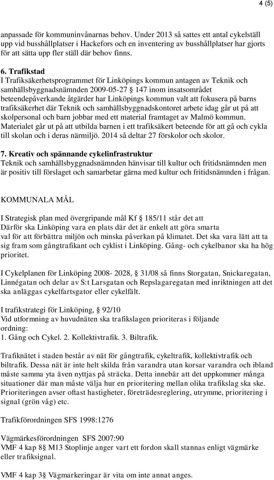 Trafikstad I Trafiksäkerhetsprogrammet för Linköpings kommun antagen av Teknik och samhällsbyggnadsnämnden 2009-05-27 147 inom insatsområdet beteendepåverkande åtgärder har Linköpings kommun valt att