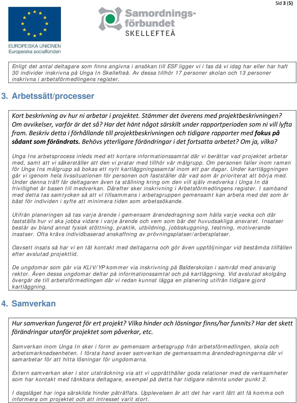 Stämmer det överens med projektbeskrivningen? Om avvikelser, varför är det så? Har det hänt något särskilt under rapportperioden som ni vill lyfta fram.