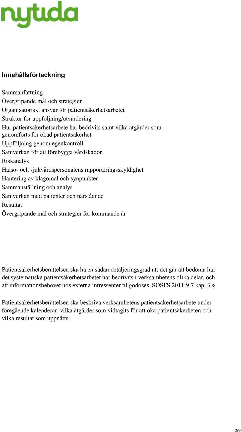 Hantering av klagomål och synpunkter Sammanställning och analys Samverkan med patienter och närstående Resultat Övergripande mål och strategier för kommande år Patientsäkerhetsberättelsen ska ha en