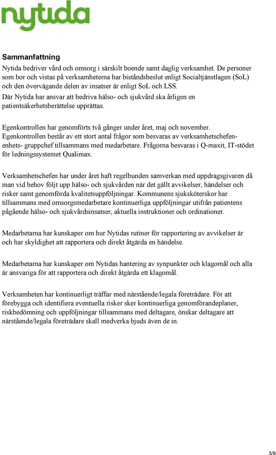 Där Nytida har ansvar att bedriva hälso- och sjukvård ska årligen en patientsäkerhetsberättelse upprättas. Egenkontrollen har genomförts två gånger under året, maj och november.