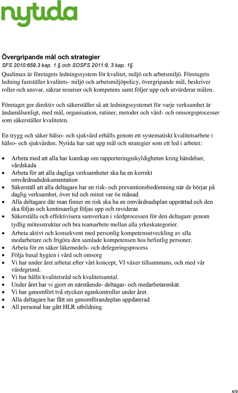 Företaget ger direktiv och säkerställer så att ledningssystemet för varje verksamhet är ändamålsenligt, med mål, organisation, rutiner, metoder och vård- och omsorgsprocesser som säkerställer