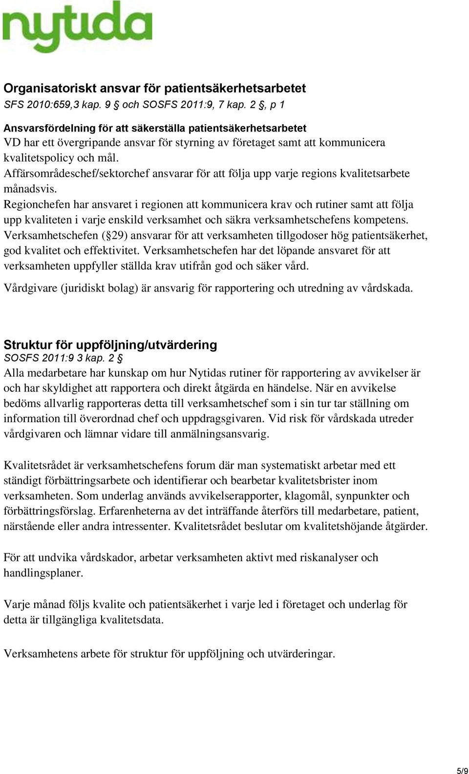 Affärsområdeschef/sektorchef ansvarar för att följa upp varje regions kvalitetsarbete månadsvis.