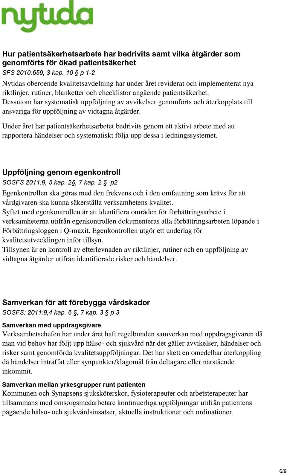 Dessutom har systematisk uppföljning av avvikelser genomförts och återkopplats till ansvariga för uppföljning av vidtagna åtgärder.