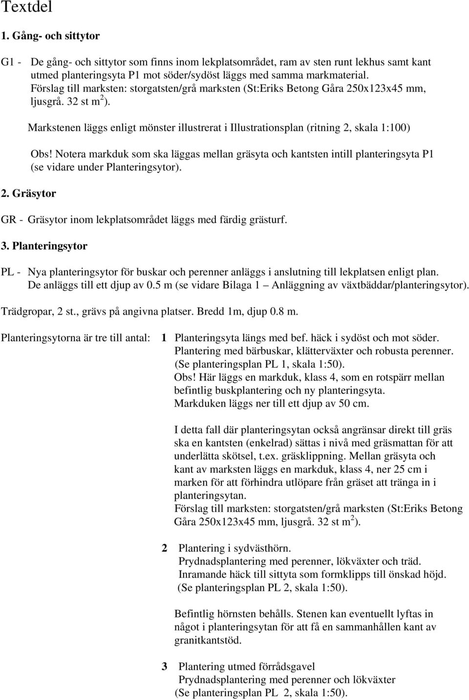 Gräsytor Obs! Notera markduk som ska läggas mellan gräsyta och kantsten intill planteringsyta P1 (se vidare under Planteringsytor). GR - Gräsytor inom lekplatsområdet läggs med färdig grästurf. 3.