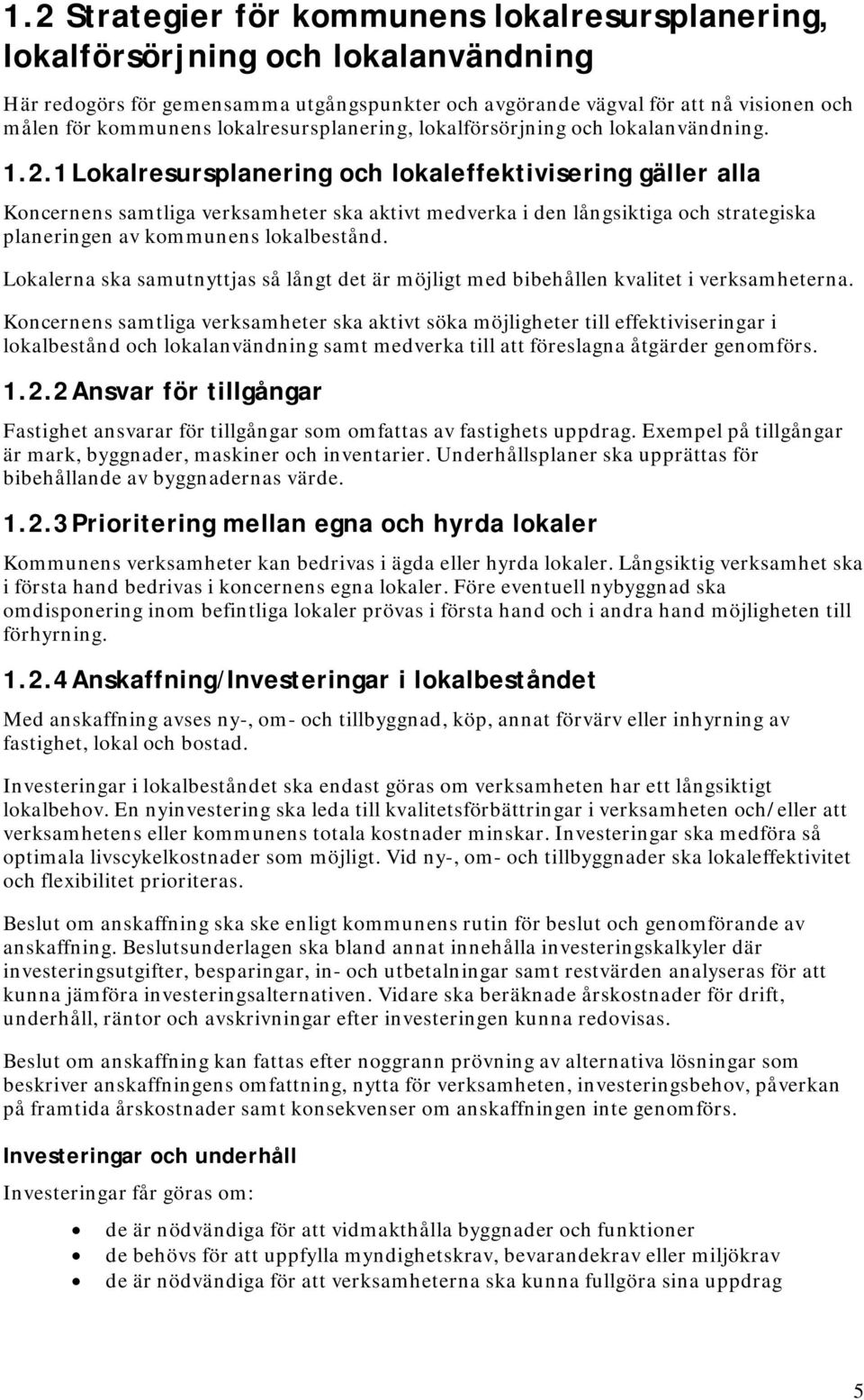 1 Lokalresursplanering och lokaleffektivisering gäller alla Koncernens samtliga verksamheter ska aktivt medverka i den långsiktiga och strategiska planeringen av kommunens lokalbestånd.