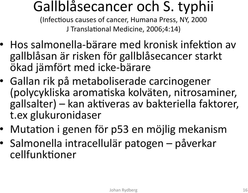 kronisk infekaon av gallblåsan är risken för gallblåsecancer starkt ökad jämfört med icke- bärare Gallan rik på