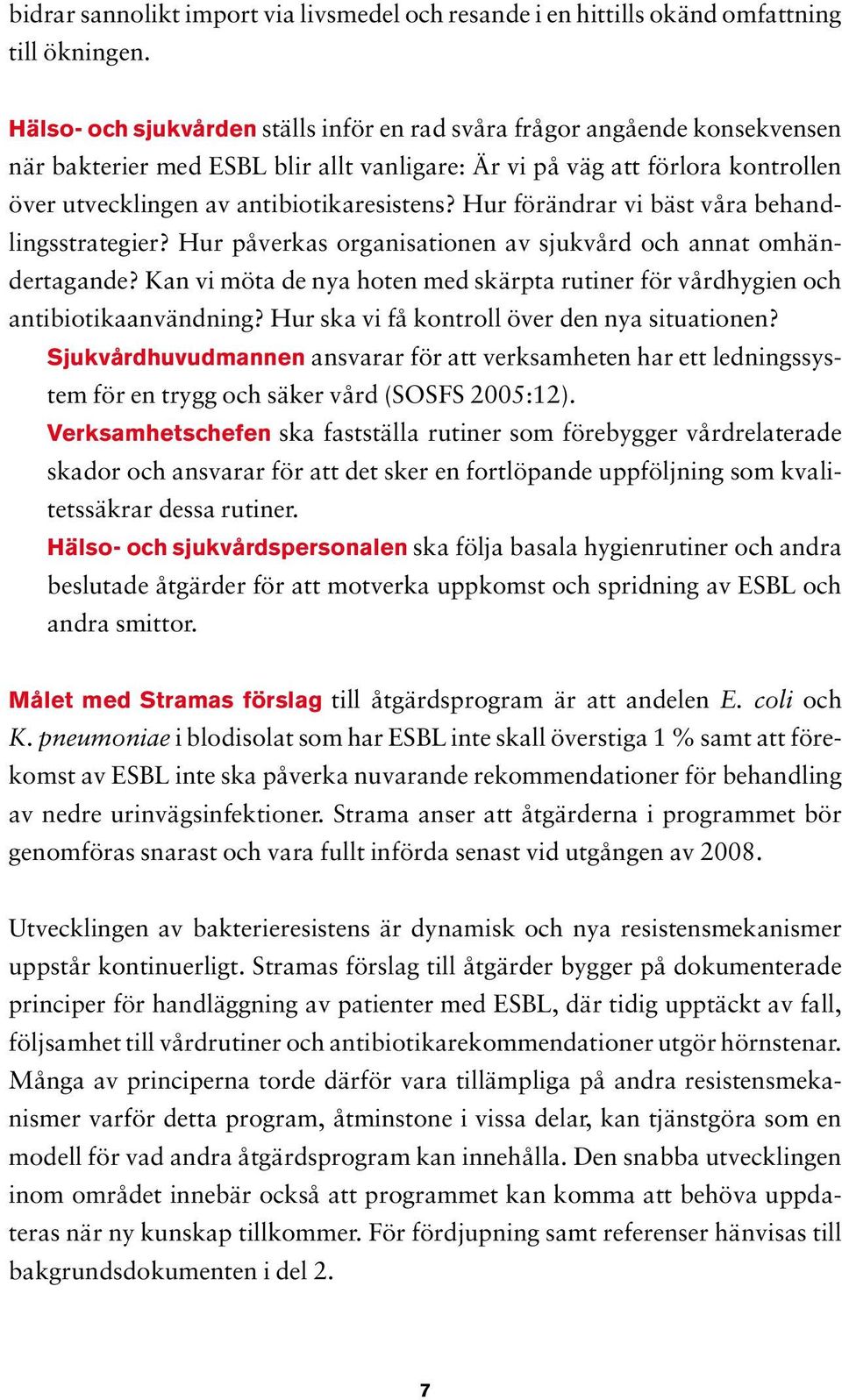 Hur förändrar vi bäst våra behandlingsstrategier? Hur påverkas organisationen av sjukvård och annat omhändertagande?