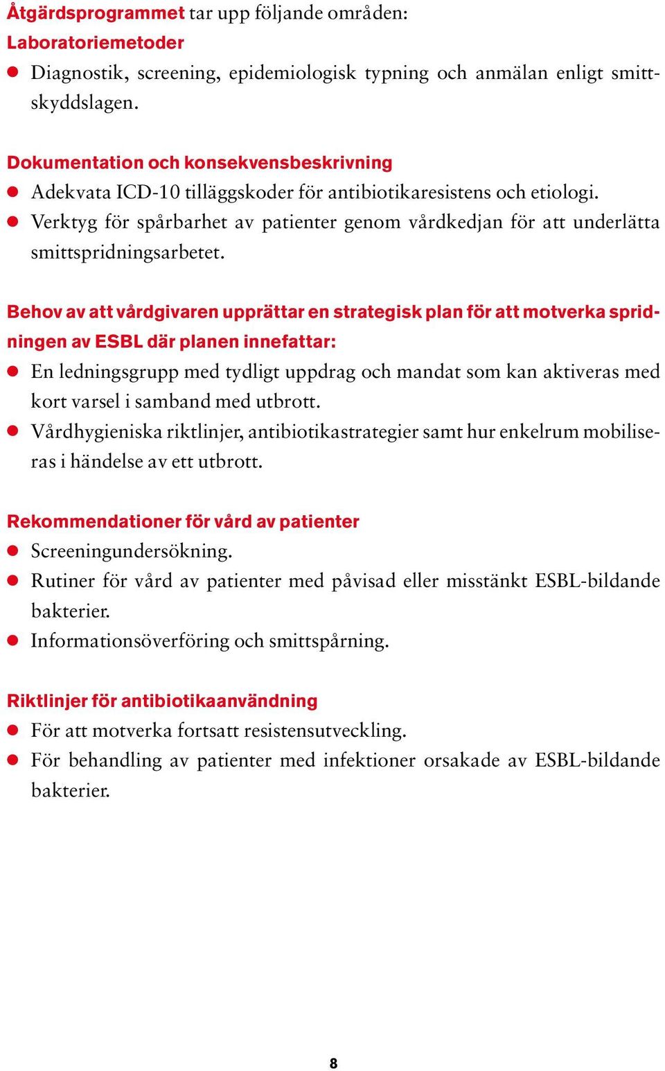 l Verktyg för spårbarhet av patienter genom vårdkedjan för att underlätta smittspridningsarbetet.