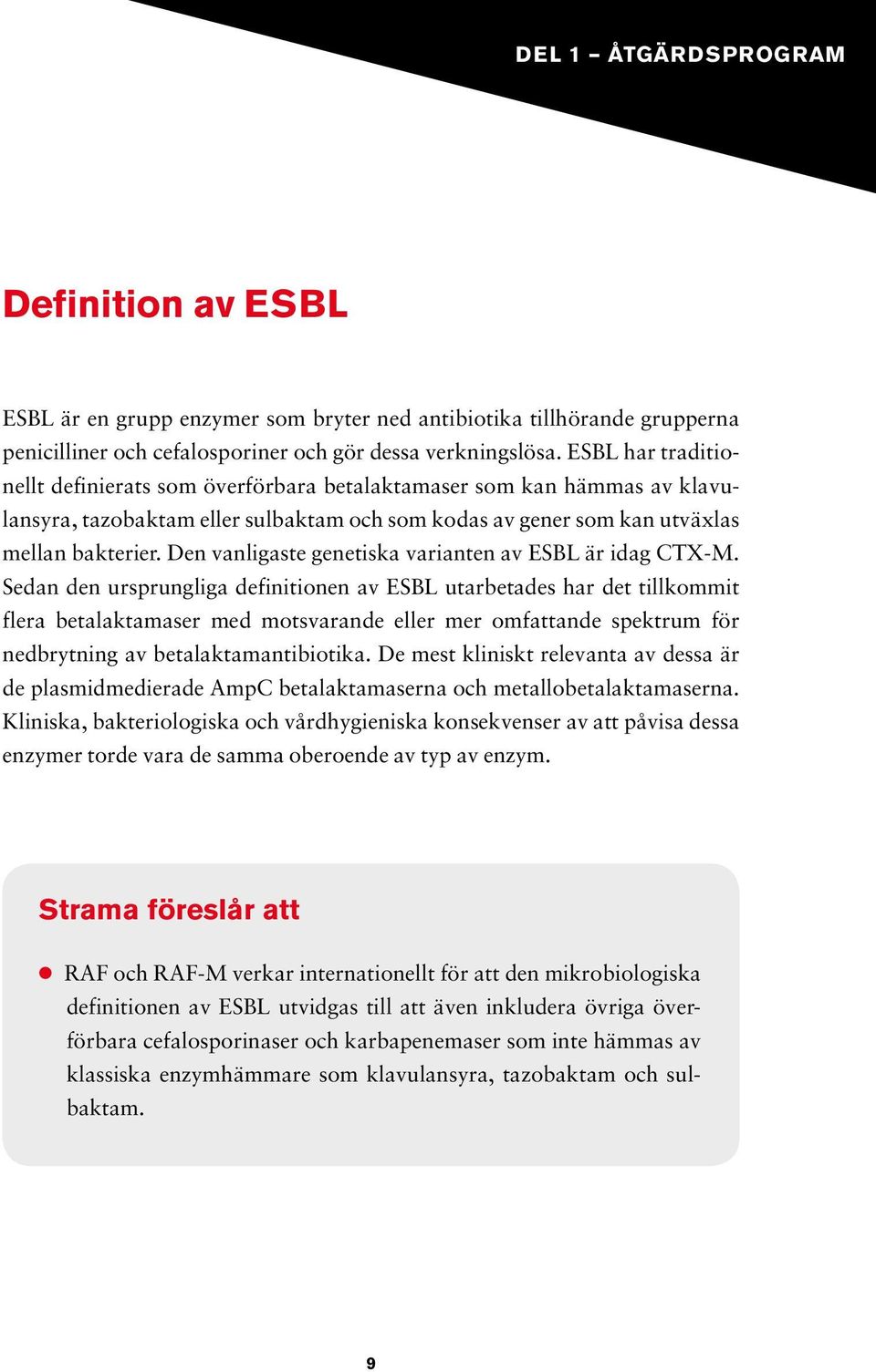 Den vanligaste genetiska varianten av ESBL är idag CTX-M.