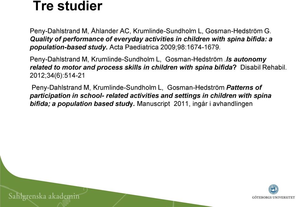 Peny-Dahlstrand M, Krumlinde-Sundholm L, Gosman-Hedström.Is autonomy related to motor and process skills in children with spina bifida? Disabil Rehabil.