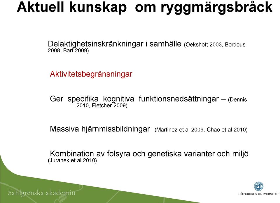 funktionsnedsättningar (Dennis 2010, Fletcher 2009) Massiva hjärnmissbildningar (Martinez