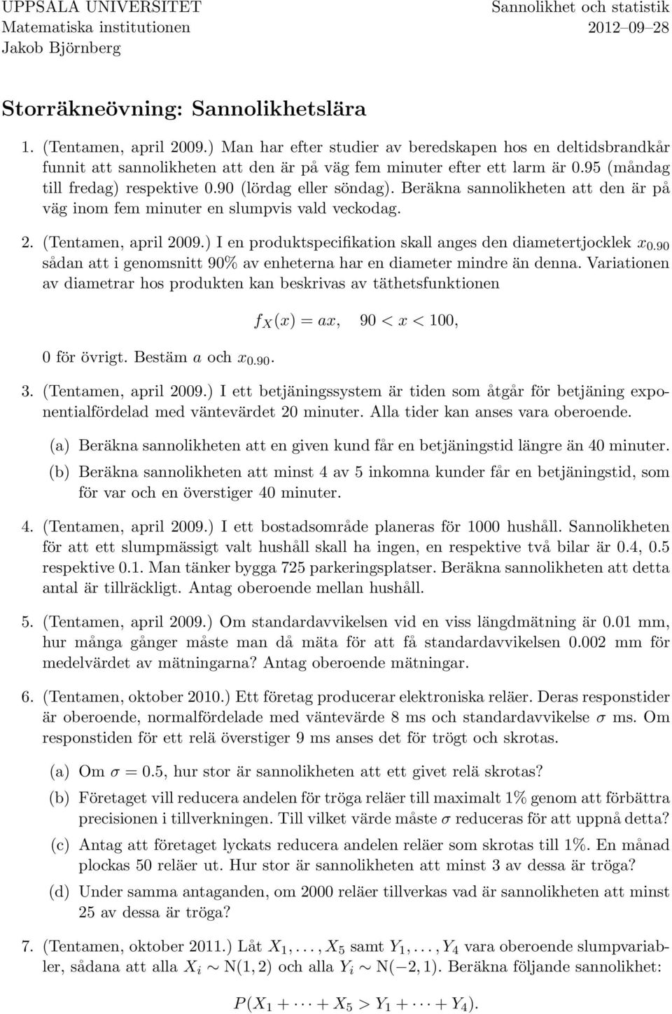 Beräkna sannolikheten att den är på väg inom fem minuter en slumpvis vald veckodag. 2. (Tentamen, april 2009.) I en produktspecifikation skall anges den diametertjocklek x 0.