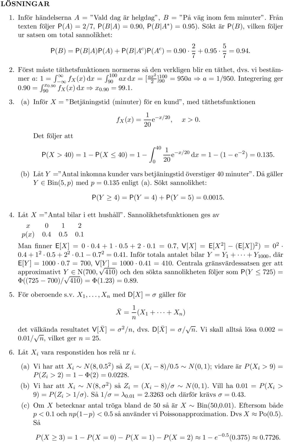 vi bestämmer a: 1 = f X(x)dx = 100 90 axdx = [ ax2 2 ]100 90 = 950a a = 1/950. Integrering ger 0.90 = x 0.90 90 f X (x)dx x 0.90 = 99.1. 3.