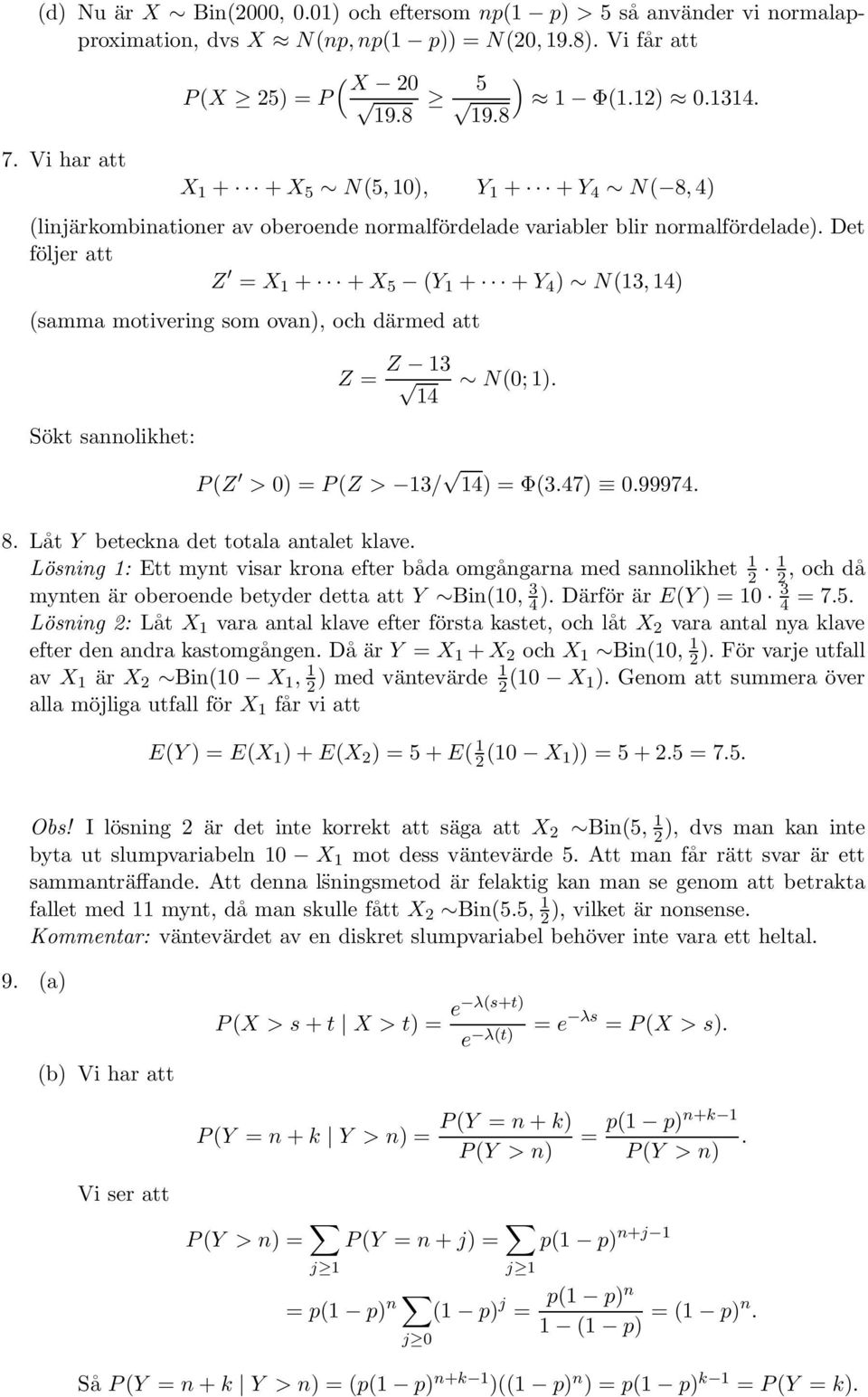 Det följer att Z = X 1 + +X 5 (Y 1 + +Y 4 ) N(13,14) (samma motivering som ovan), och därmed att Sökt sannolikhet: Z = Z 13 14 N(0;1). P(Z > 0) = P(Z > 13/ 14) = Φ(3.47) 0.99974. 8.
