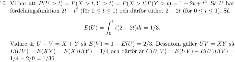 Så E(U) = 1 0 t(2 2t)dt = 1/3. Vidare är U +V = X +Y så E(V) = 1 E(U) = 2/3.