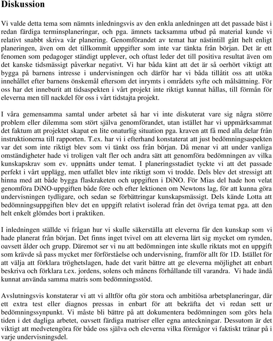 Genomförandet av temat har nästintill gått helt enligt planeringen, även om det tillkommit uppgifter som inte var tänkta från början.